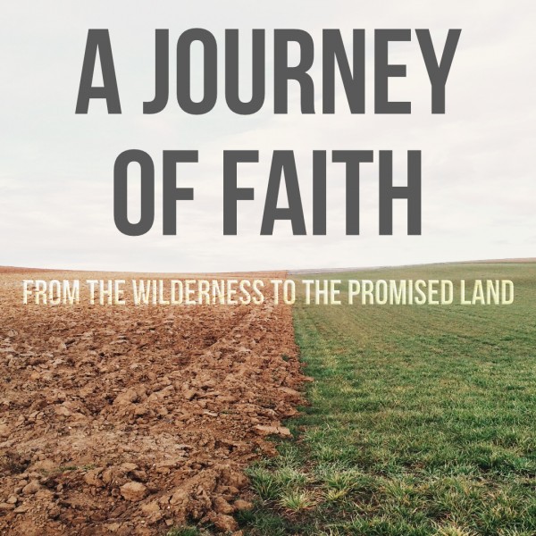 A Journey of Faith - From the Wilderness to the Promised Land