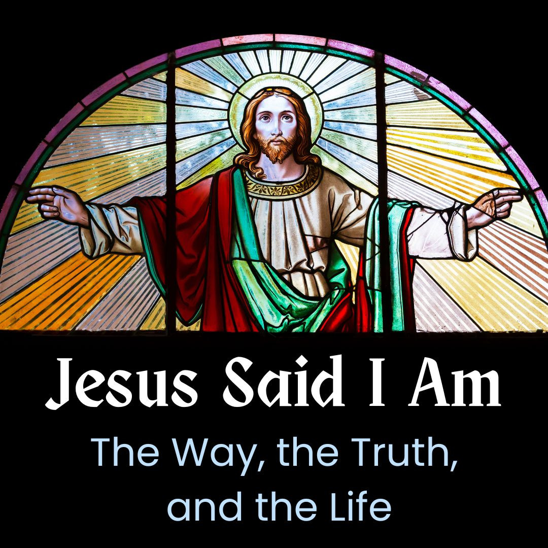 Jesus Said I Am the Way,  the Truth, and the Life