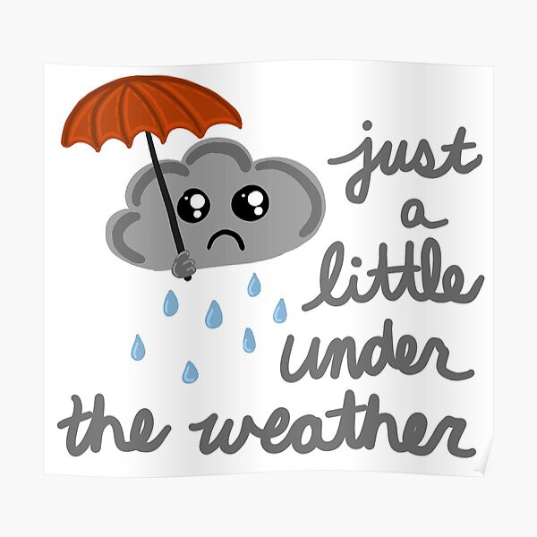Still Under the Weather… Still Under the Weather…