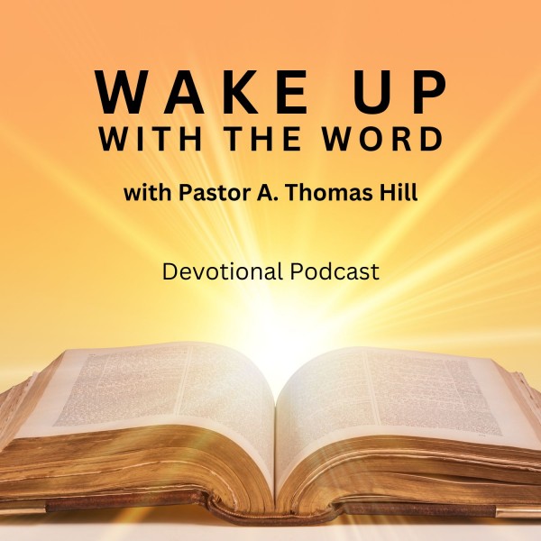 Wake Up With The Word with Pastor A. Thomas Hill