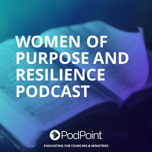 Women of Purpose and Resilience Podcast