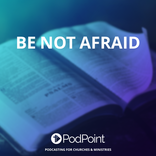 Be Not Afraid
