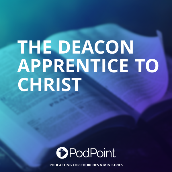 the DEACON APPRENTICE TO CHRIST