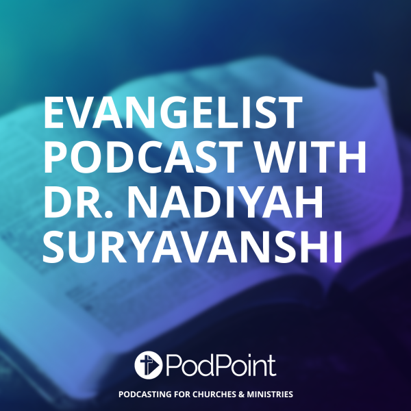 Evangelist Podcast with Dr. Nadiyah Suryavanshi