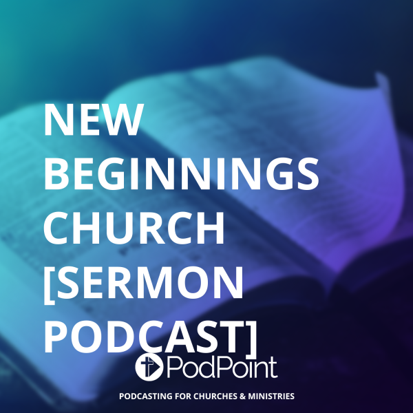 New Beginnings Church [Sermon Podcast]